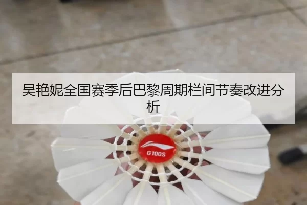 吴艳妮全国赛季后巴黎周期栏间节奏改进分析