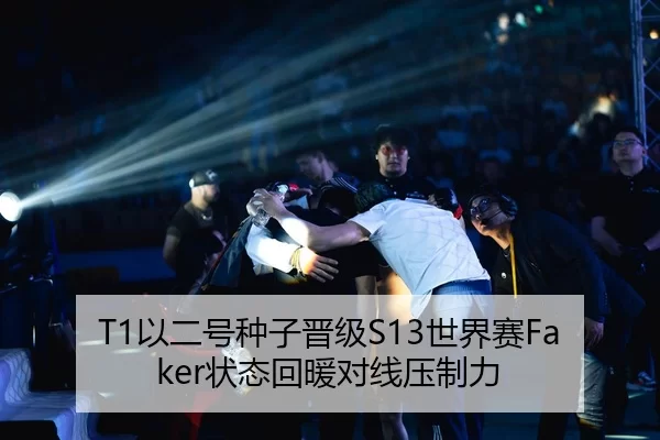 T1以二号种子晋级S13世界赛Faker状态回暖对线压制力