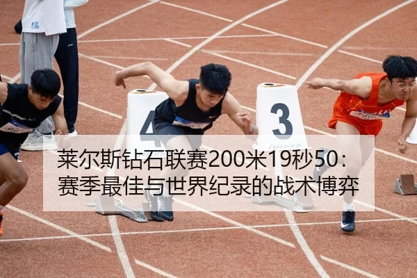 莱尔斯钻石联赛200米19秒50：赛季最佳与世界纪录的战术博弈